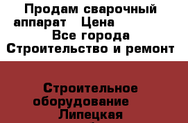 Продам сварочный аппарат › Цена ­ 40 000 - Все города Строительство и ремонт » Строительное оборудование   . Липецкая обл.